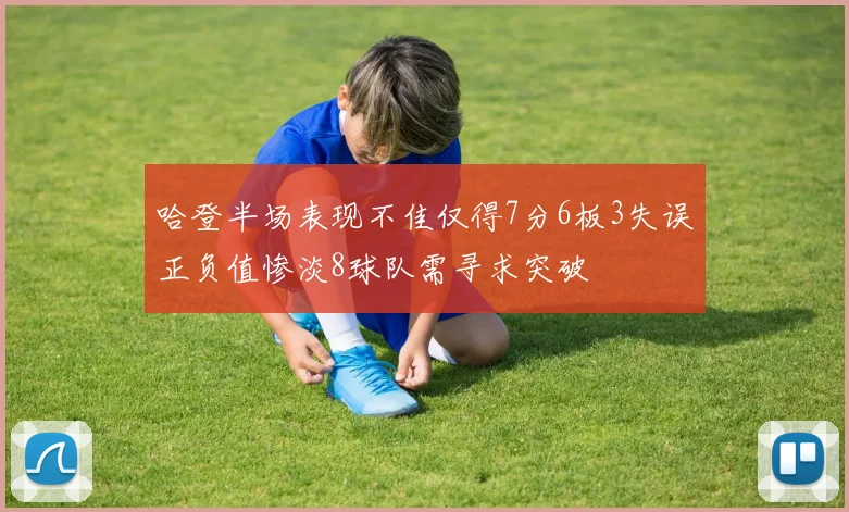 哈登半场表现不佳仅得7分6板3失误正负值惨淡8球队需寻求突破