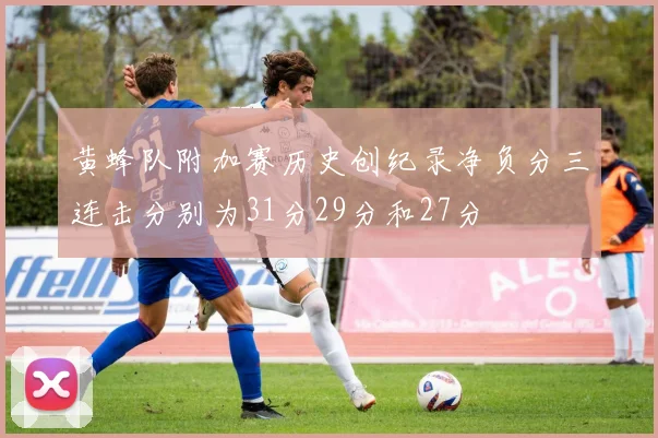 黄蜂队附加赛历史创纪录净负分三连击分别为31分29分和27分